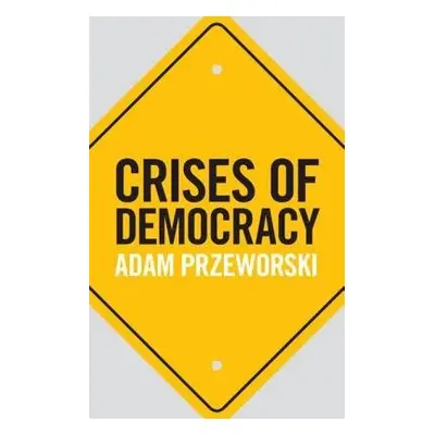 Crises of Democracy - Przeworski, Adam (New York University)