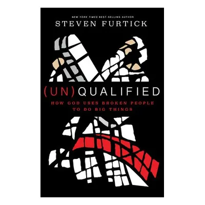 (Un)qualified: How God Uses Broken People to Do Big Things - Furtick, Steven