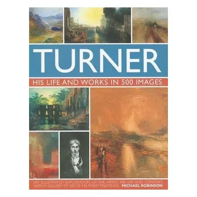 Turner: His Life a Works In 500 Images - Robinson, Michael