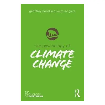 Psychology of Climate Change - Beattie, Geoffrey a McGuire, Laura