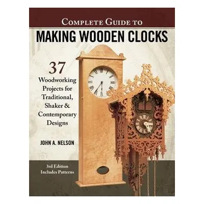 Complete Guide to Making Wood Clocks, 3rd Edition - Nelson, John