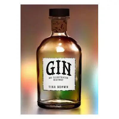 Gin: An Illustrated History - Brown, Tina