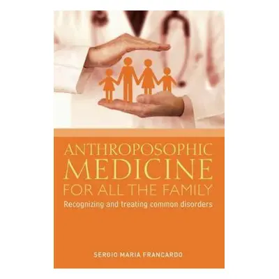 Anthroposophic Medicine for All the Family - Francardo, Sergio Maria