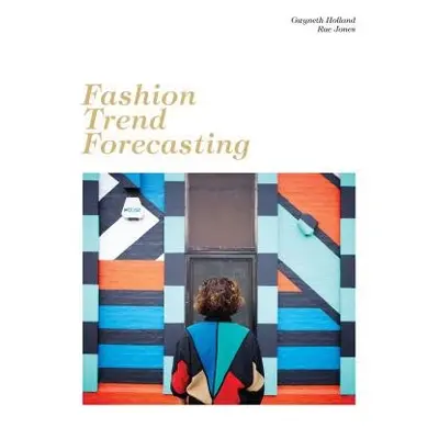 Fashion Trend Forecasting - Holland, Gwyneth a Jones, Rae