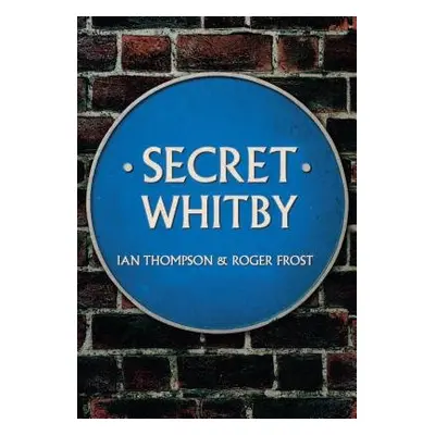 Secret Whitby - Thompson, Ian a Frost, Roger