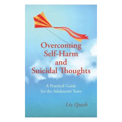 Overcoming Self-Harm and Suicidal Thoughts - Quish, Liz