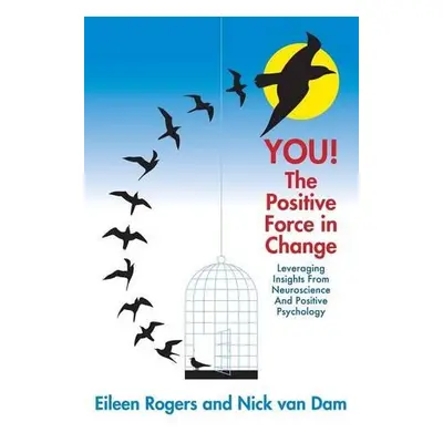 YOU! The Positive Force in Change - Rogers, Eileen a Van Dam, Nick (Deloitte, the Netherlands)