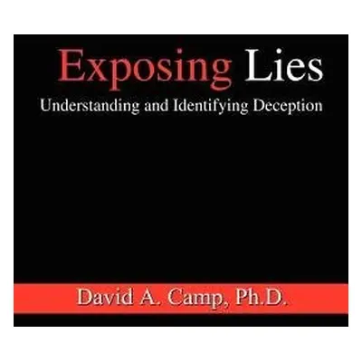 Exposing Lies: Understanding and Identifying Deception - Camp Ph.D., David A.