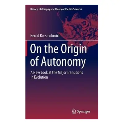 On the Origin of Autonomy - Rosslenbroich, Bernd