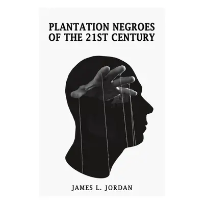 Plantation Negroes of the 21st Century - Jordan, James L