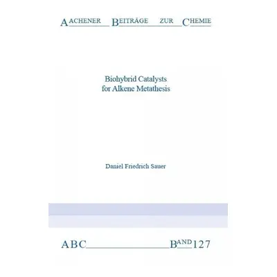 Biohybrid Catalysts for Alkene Metathesis - Sauer, Dr Daniel Friedrich, Ph.D.