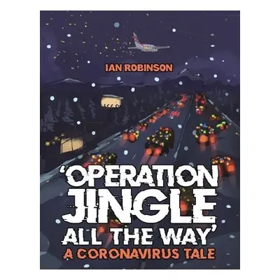 'Operation Jingle All The Way' - A Coronavirus Tale - Robinson, Ian