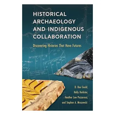 Historical Archaeology and Indigenous Collaboration - Gould, D. Rae a Herbster, Holly a Pezzaros