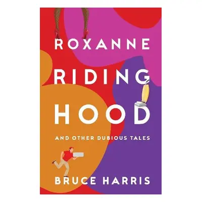 Roxanne Riding Hood And Other Dubious Tales - Harris, Bruce