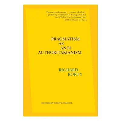 Pragmatism as Anti-Authoritarianism - Rorty, Richard