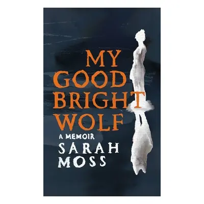 My Good Bright Wolf - Moss, Sarah