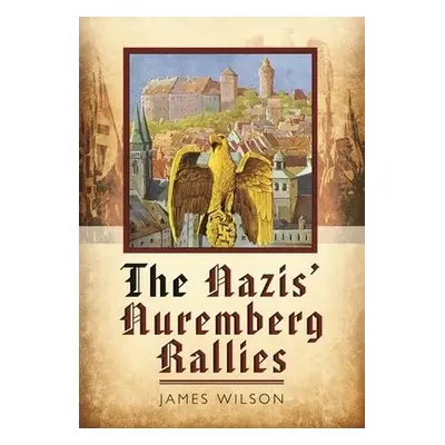 Nazis' Nuremberg Rallies - Wilson, James