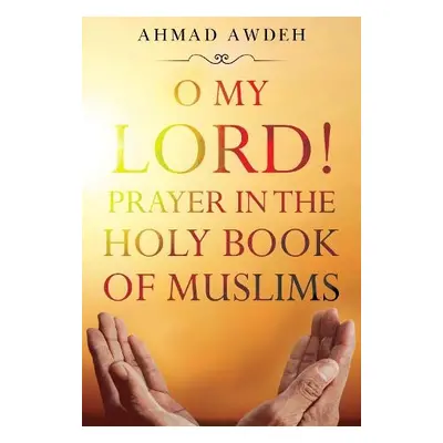 O My Lord! Prayer in The Holy Book of Muslims - Awdeh, Ahmad