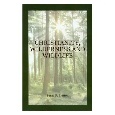 Christianity, Wilderness, and Wildlife - Bratton, Susan