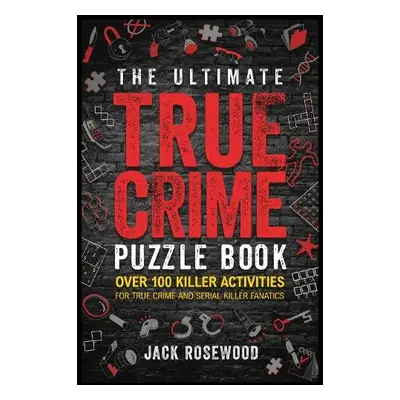 Ultimate True Crime Puzzle Book - Rosewood, Jack