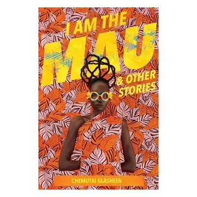 I Am the Mau and other stories - Glasheen, Chemutai