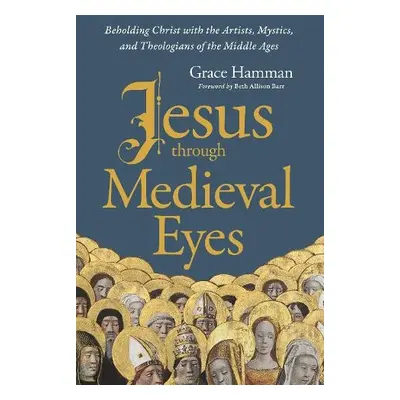 Jesus through Medieval Eyes - Hamman, Grace