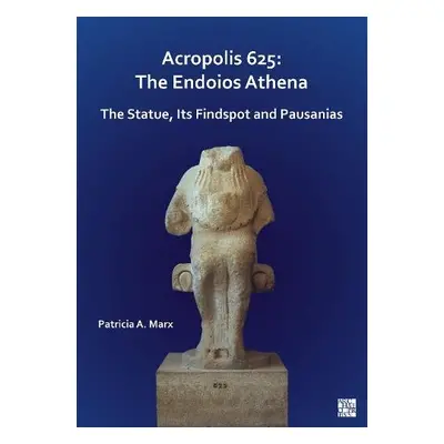 Acropolis 625: The Endoios Athena - Marx, Patricia A.