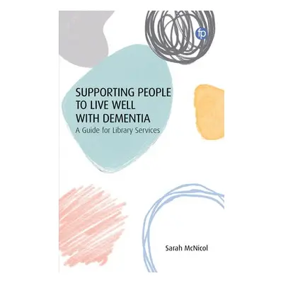 Supporting People to Live Well with Dementia - McNicol, Sarah