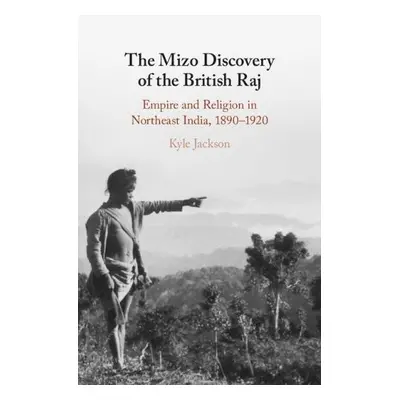 Mizo Discovery of the British Raj - Jackson, Kyle (Kwantlen Polytechnic University, Vancouver)