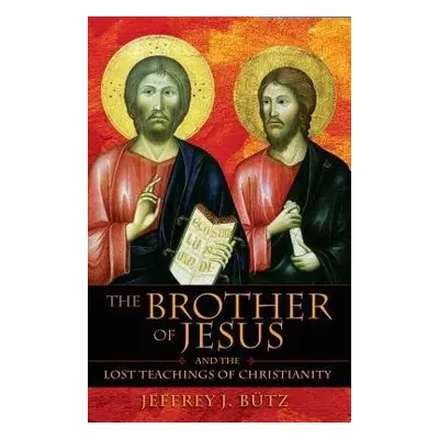 Brother of Jesus and the Lost Teachings of Christianity - Butz, Jeffrey J.