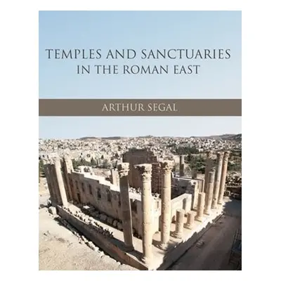 Temples and Sanctuaries in the Roman East - Segal, Arthur