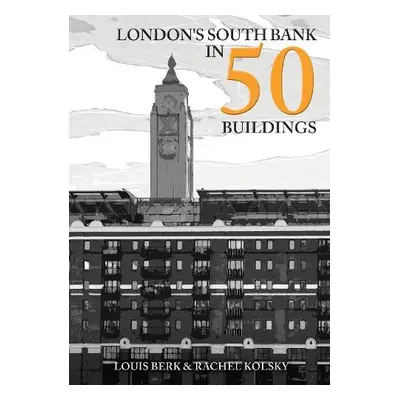 London's South Bank in 50 Buildings - Berk, Louis a Kolsky, Rachel