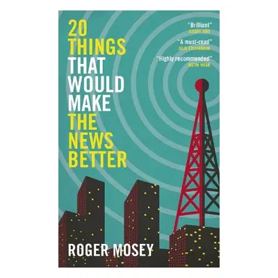 20 Things That Would Make the News Better - Mosey, Roger