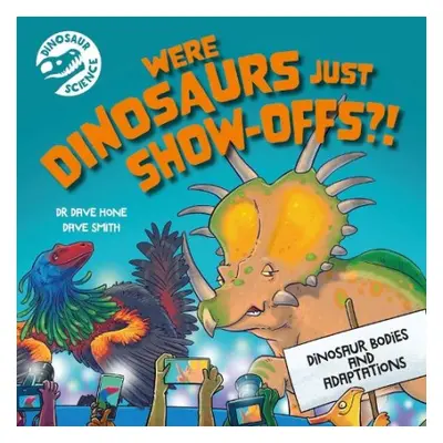 Dinosaur Science: Were Dinosaurs Just Show-Offs?! - Hone, Dr. Dave