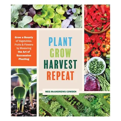 Plant Grow Harvest Repeat - McAndrews Cowden, Meg