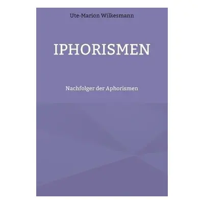 Iphorismen - Wilkesmann, Ute-Marion