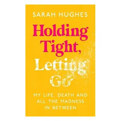 Holding Tight, Letting Go - Hughes, Sarah