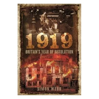 1919: Britain's Year of Revolution - Simon, Webb,