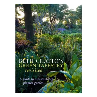 Beth Chatto's Green Tapestry Revisited - Chatto, Beth