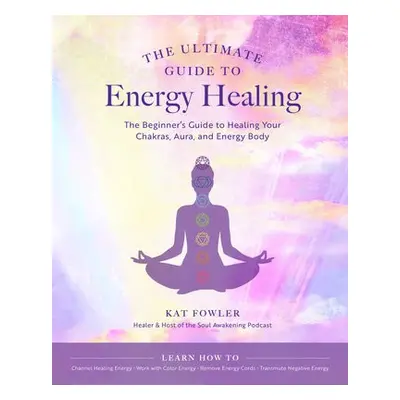 Ultimate Guide to Energy Healing - Fowler, Kat