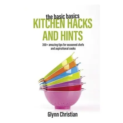 Basic Basics Kitchen Hacks and Hints - Christian, Glynn