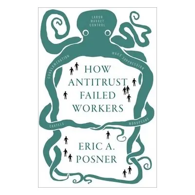 How Antitrust Failed Workers - Posner, Eric A. (Kirkland and Ellis Distinguished Service Profess