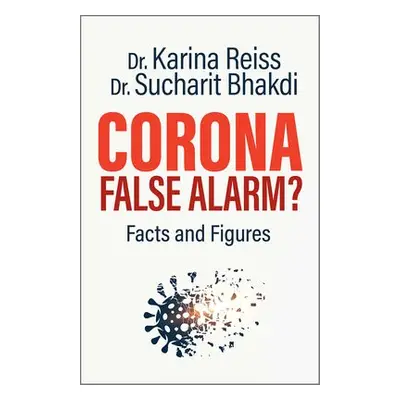 Corona, False Alarm? - Reiss, Karina, Ph.D. a Bhakdi, Sucharit, MD