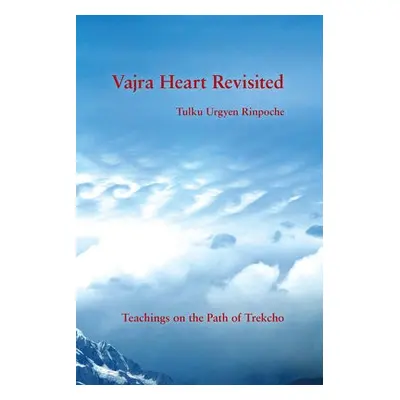 Vajra Heart Revisited - Rinpoche, Tulku Urgyen