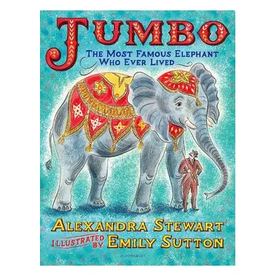 Jumbo: The Most Famous Elephant Who Ever Lived - Stewart, Alexandra