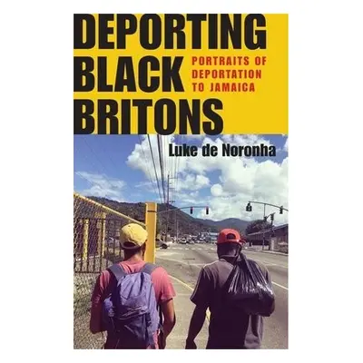 Deporting Black Britons - Noronha, Luke de