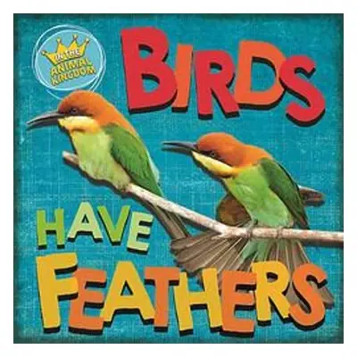 In the Animal Kingdom: Birds Have Feathers - Ridley, Sarah