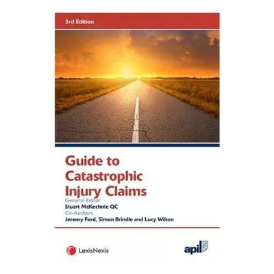 APIL Guide to Catastrophic Injury Claims - McKechnie, Stuart (QC, 9 Gough Square)