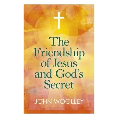 Friendship of Jesus and God's Secret, The - Woolley, John