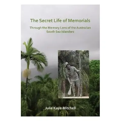 Secret Life of Memorials: Through the Memory Lens of the Australian South Sea Islanders - Mitche